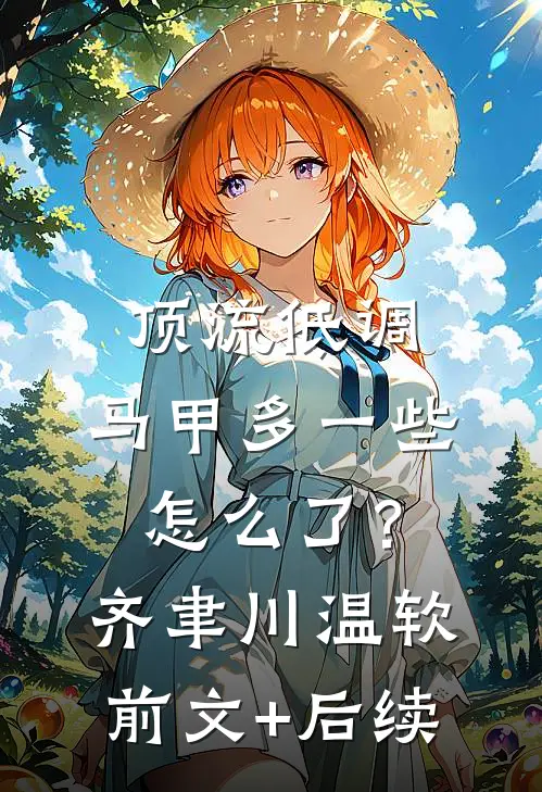 顶流低调，马甲多一些怎么了？齐聿川温软前文+后续