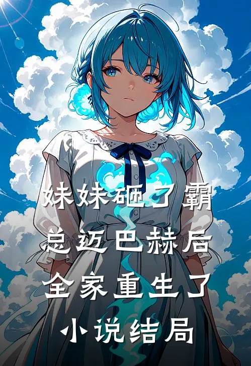 妹妹砸了霸总迈巴赫后，全家重生了小说结局