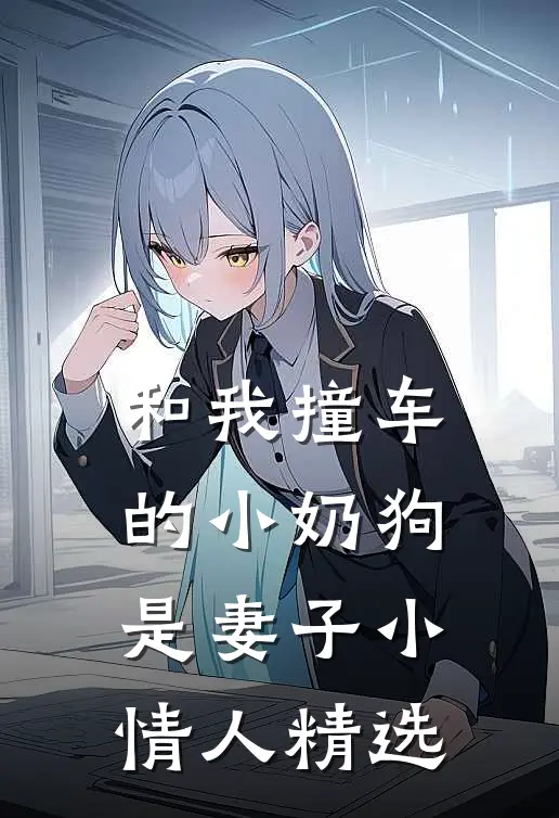 和我撞车的小奶狗是妻子小情人精选
