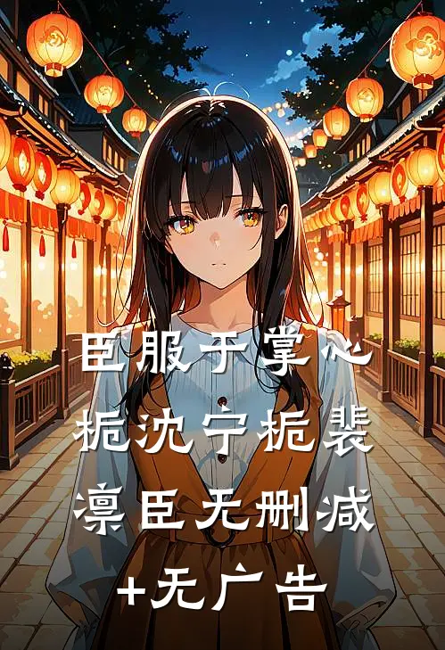 臣服于掌心栀沈宁栀裴凛臣无删减+无广告