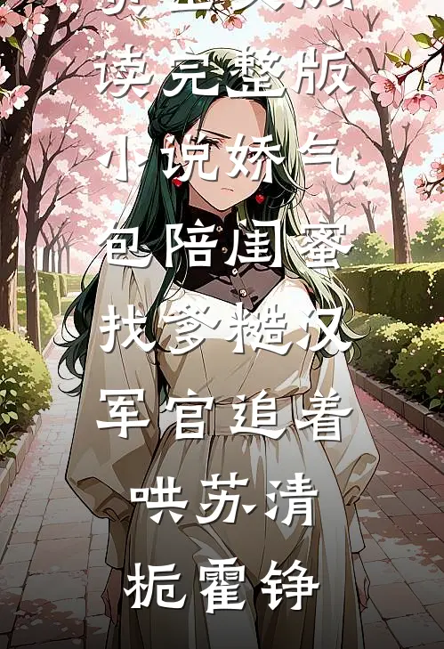 娇气包陪闺蜜找爹糙汉军官追着哄苏清栀霍铮完整版免费全文阅读_完整版小说娇气包陪闺蜜找爹糙汉军官追着哄(苏清栀霍铮)