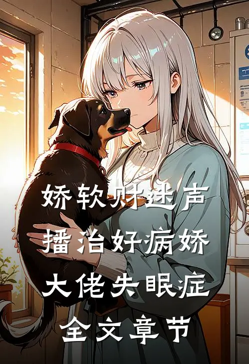 娇软财迷声播治好病娇大佬失眠症全文章节