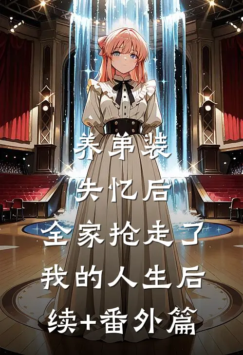 养弟装失忆后，全家抢走了我的人生后续+番外篇