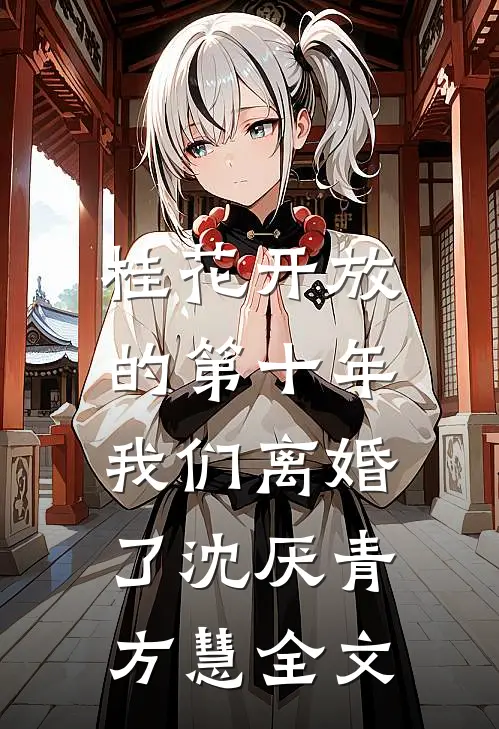 桂花开放的第十年，我们离婚了沈厌青方慧全文