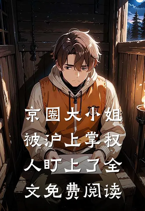 京圈大小姐，被沪上掌权人盯上了全文免费阅读