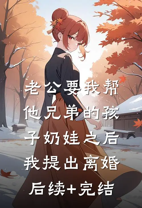 老公要我帮他兄弟的孩子奶娃之后，我提出离婚后续+完结