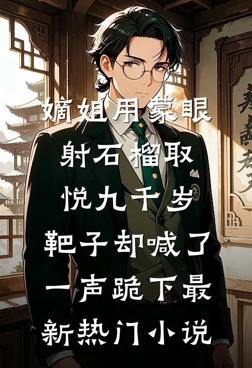 嫡姐用蒙眼射石榴取悦九千岁，靶子却喊了一声跪下最新热门小说