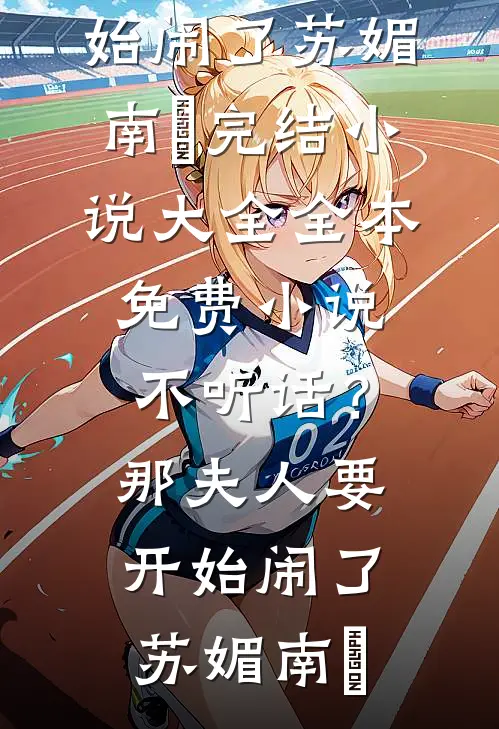 不听话？那夫人要开始闹了(苏媚南瀮)完结小说大全_全本免费小说不听话？那夫人要开始闹了苏媚南瀮
