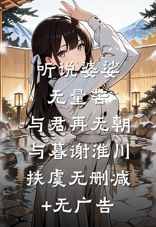 听说婆娑无量苦，与君再无朝与暮谢淮川扶虞无删减+无广告