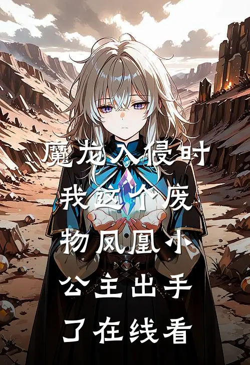 魔龙入侵时，我这个废物凤凰小公主出手了在线看