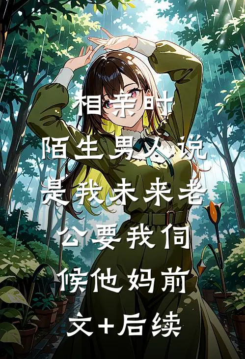 相亲时，陌生男人说是我未来老公要我伺候他妈前文+后续