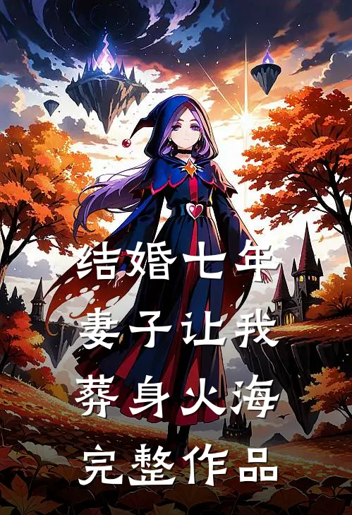 结婚七年，妻子让我葬身火海完整作品