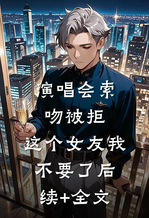 演唱会索吻被拒，这个女友我不要了后续+全文