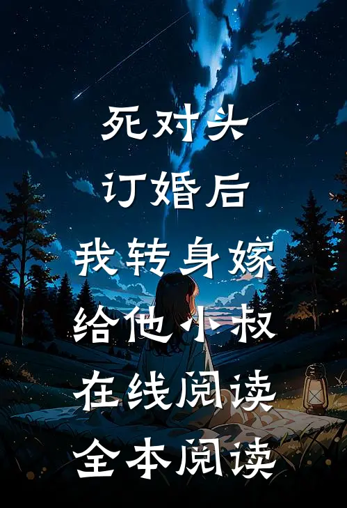 死对头订婚后，我转身嫁给他小叔在线阅读全本阅读