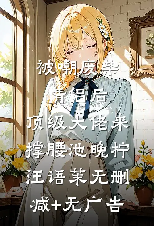 被嘲废柴情侣后，顶级大佬来撑腰池晚柠汪语茉无删减+无广告