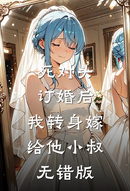 死对头订婚后，我转身嫁给他小叔无错版