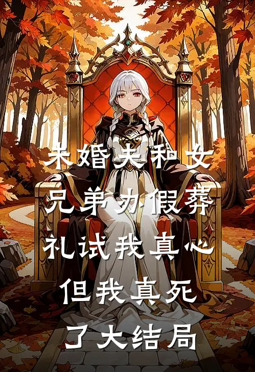 未婚夫和女兄弟办假葬礼试我真心，但我真死了大结局