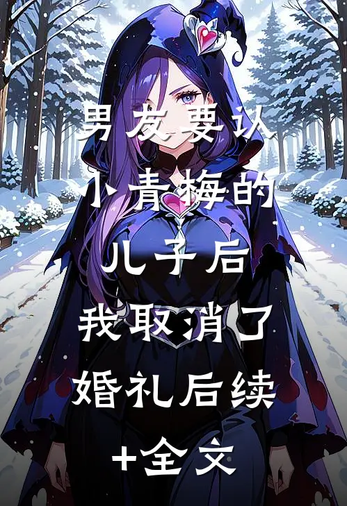 男友要认小青梅的儿子后，我取消了婚礼后续+全文
