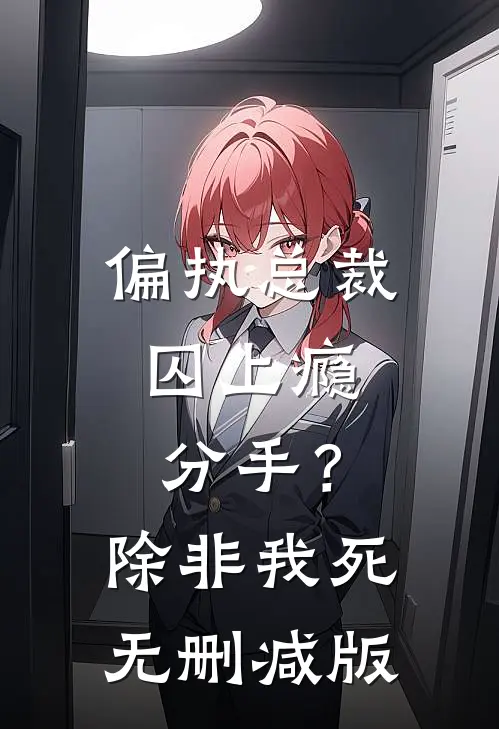偏执总裁囚上瘾：分手？除非我死无删减版