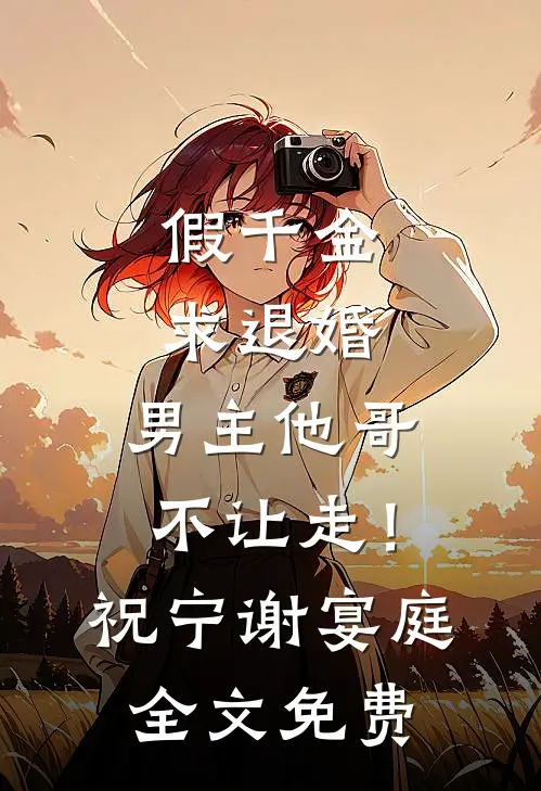 假千金求退婚，男主他哥不让走！祝宁谢宴庭全文免费