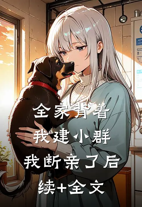 全家背着我建小群，我断亲了后续+全文