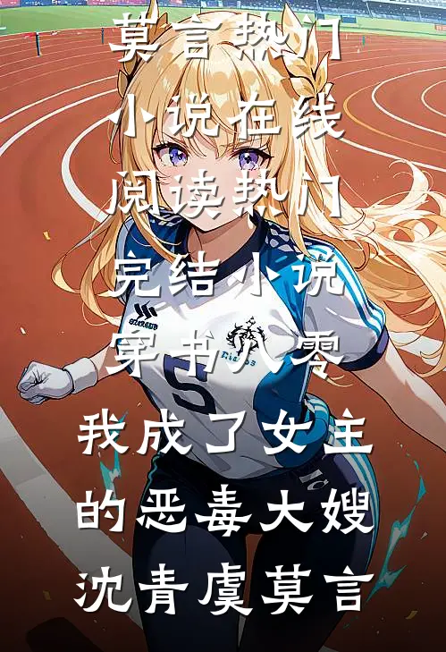 穿书八零：我成了女主的恶毒大嫂沈青虞莫言热门小说在线阅读_热门完结小说穿书八零：我成了女主的恶毒大嫂沈青虞莫言