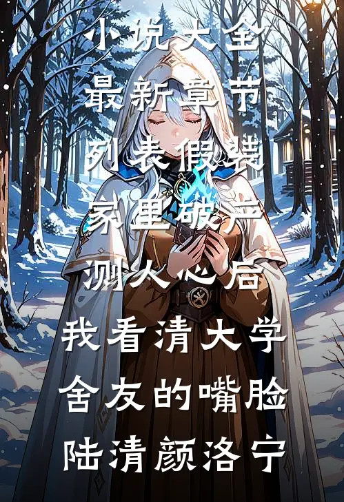假装家里破产测人心后，我看清大学舍友的嘴脸陆清颜洛宁热门小说大全_最新章节列表假装家里破产测人心后，我看清大学舍友的嘴脸陆清颜洛宁