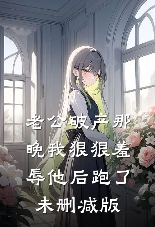 老公破产那晚我狠狠羞辱他后跑了未删减版