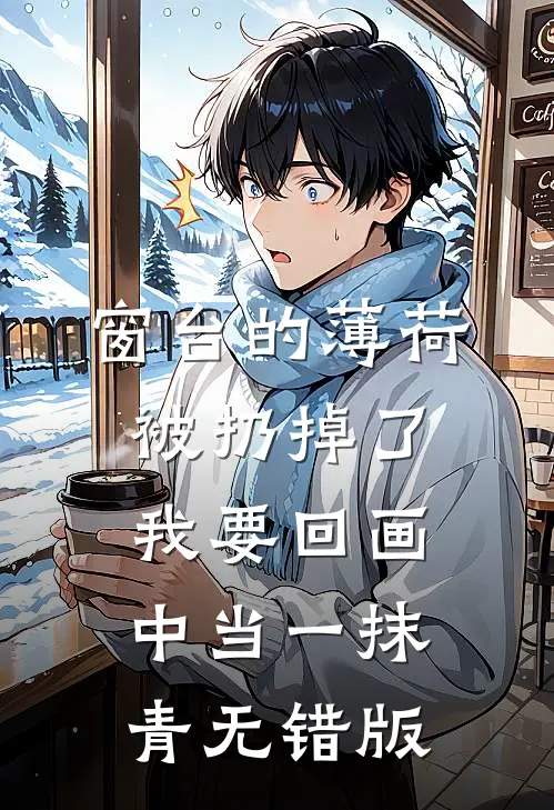 窗台的薄荷被扔掉了，我要回画中当一抹青无错版