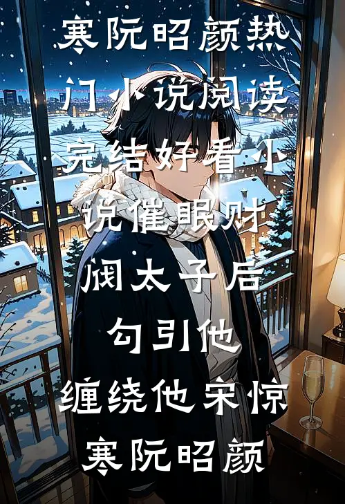催眠财阀太子后，勾引他，缠绕他宋惊寒阮昭颜热门小说阅读_完结好看小说催眠财阀太子后，勾引他，缠绕他宋惊寒阮昭颜