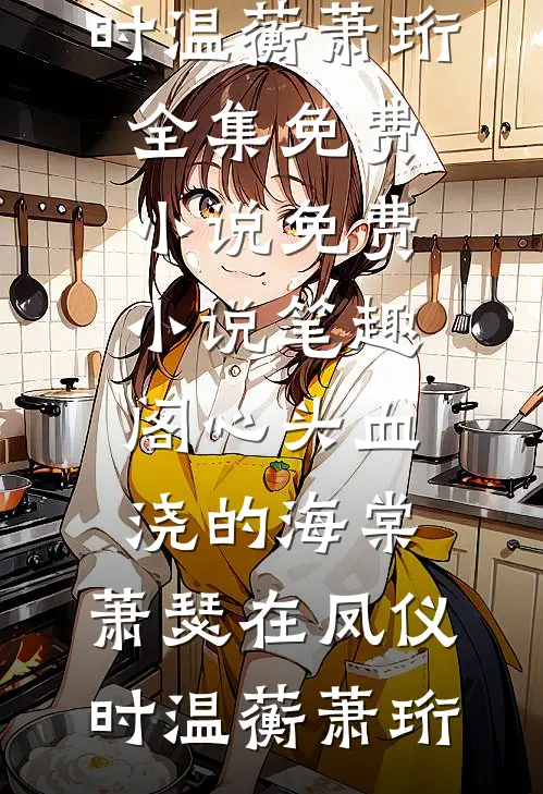 心头血浇的海棠，萧瑟在凤仪时温蘅萧珩全集免费小说_免费小说笔趣阁心头血浇的海棠，萧瑟在凤仪时(温蘅萧珩)