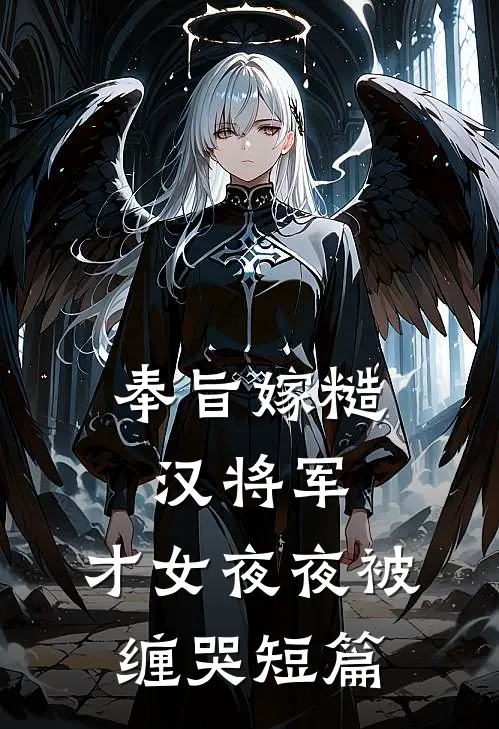 奉旨嫁糙汉将军，才女夜夜被缠哭短篇
