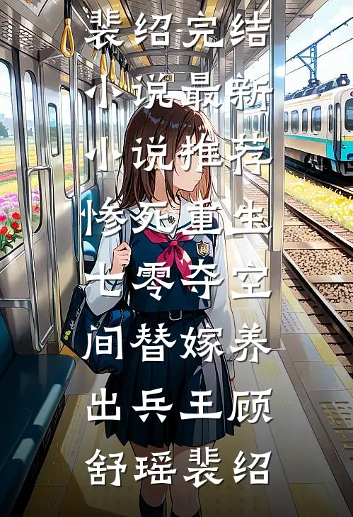 惨死重生七零夺空间替嫁养出兵王(顾舒瑶裴绍)完结小说_最新小说推荐惨死重生七零夺空间替嫁养出兵王(顾舒瑶裴绍)