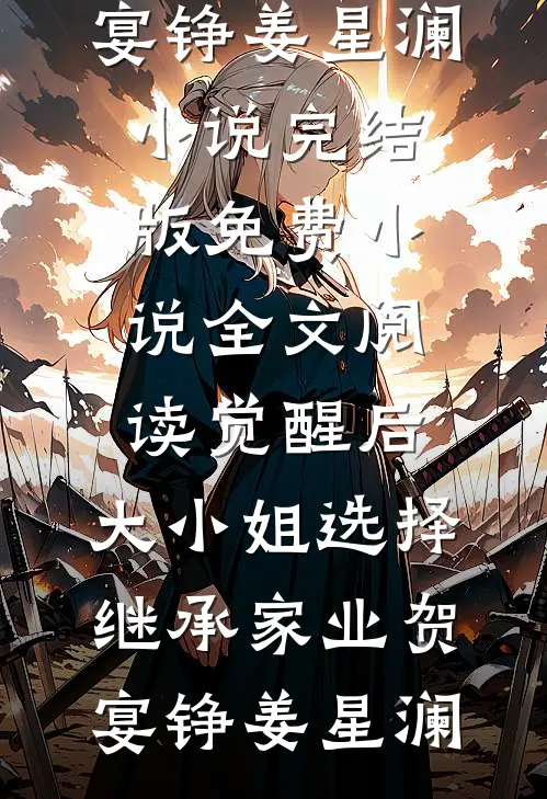 觉醒后，大小姐选择继承家业(贺宴铮姜星澜)小说完结版_免费小说全文阅读觉醒后，大小姐选择继承家业贺宴铮姜星澜