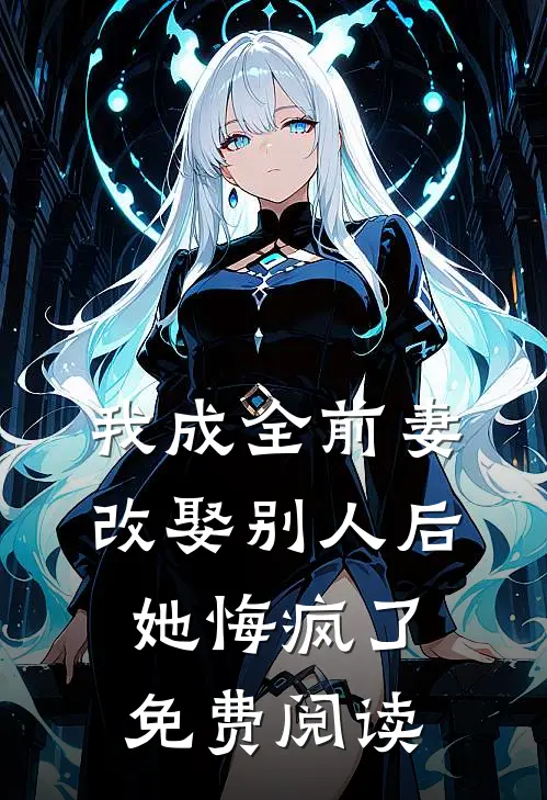 我成全前妻改娶别人后,她悔疯了免费阅读全文