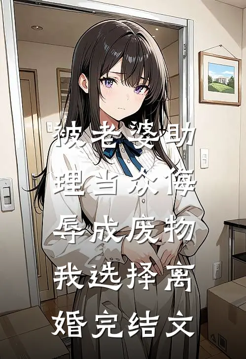 被老婆助理当众侮辱成废物，我选择离婚完结文