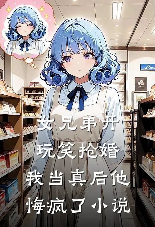 女兄弟开玩笑抢婚,我当真后他悔疯了在线阅读