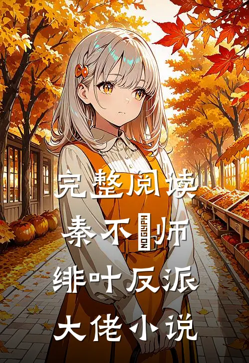 完整阅读秦不俍师绯叶反派大佬小说