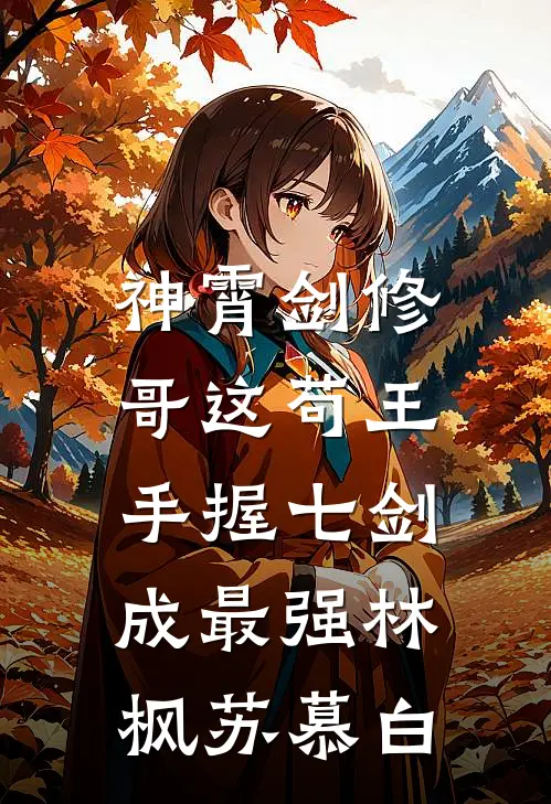 神霄剑修哥这苟王手握七剑成最强林枫苏慕白