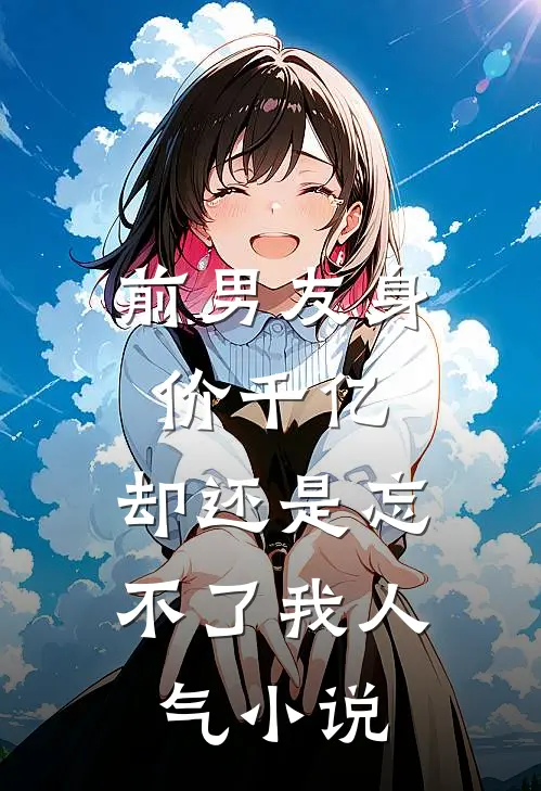 前男友身价千亿,却还是忘不了我人气在线阅读