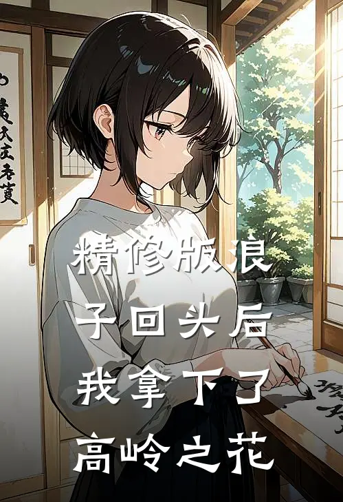 精修版浪子回头后,我拿下了高岭之花免费阅读