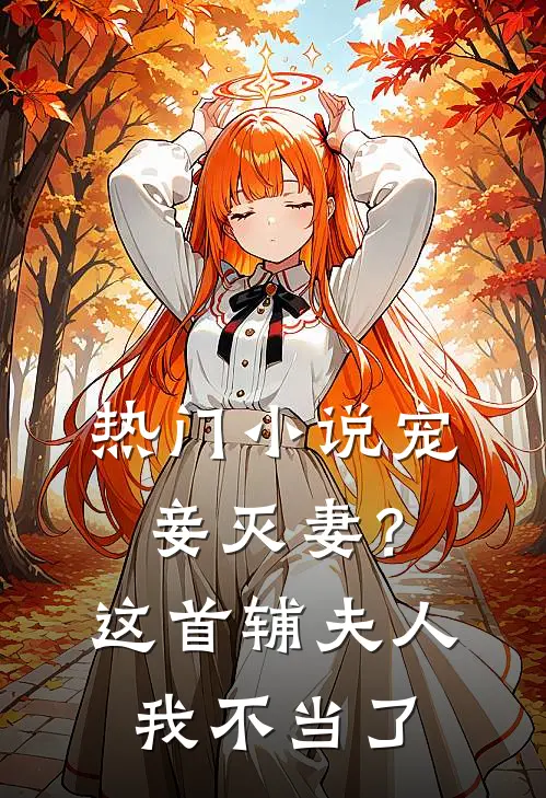 热门宠妾灭妻?这首辅夫人,我不当了免费阅读