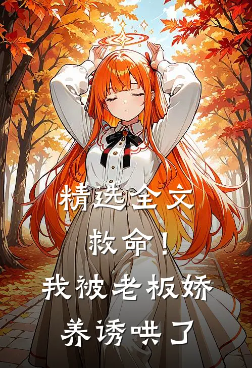 精选全文救命!我被老板娇养诱哄了
