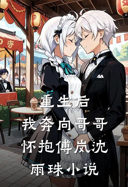 重生后,我奔向哥哥怀抱傅岚沈雨珠阅读