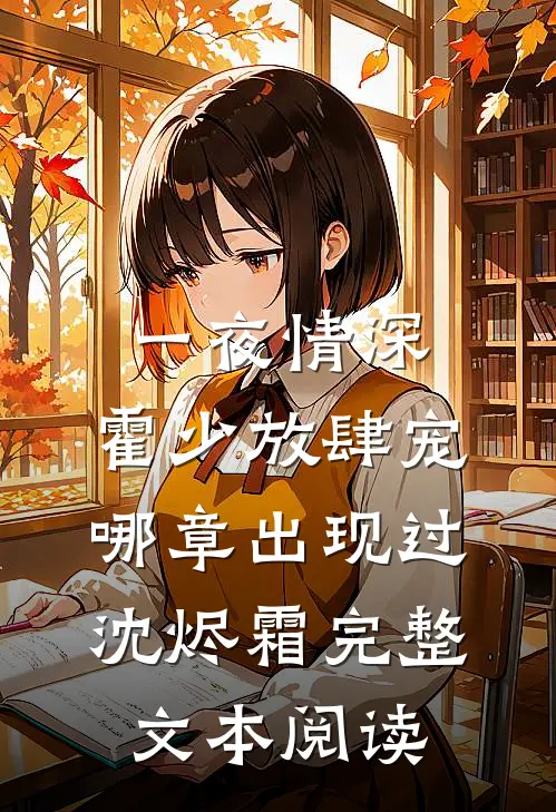 一夜情深:霍少放肆宠哪章出现过沈烬霜完整文本阅读