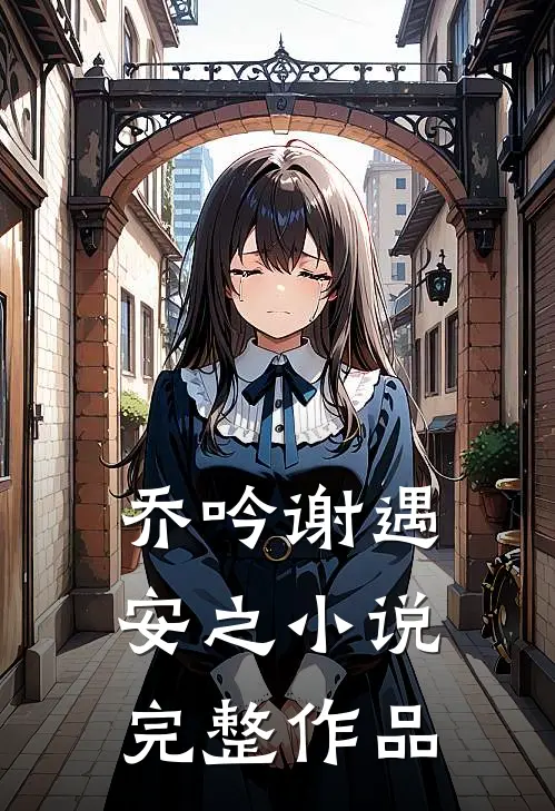 乔吟谢遇安之完整作品免费阅读