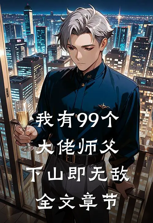 我有99个大佬师父,下山即无敌全文章节阅读