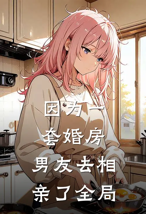 因为一套婚房,男友去相亲了全局都没有