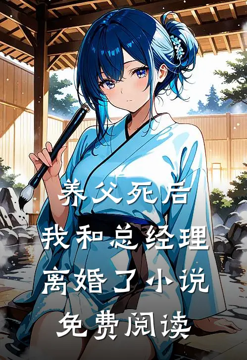 养父死后,我和总经理离婚了免费阅读