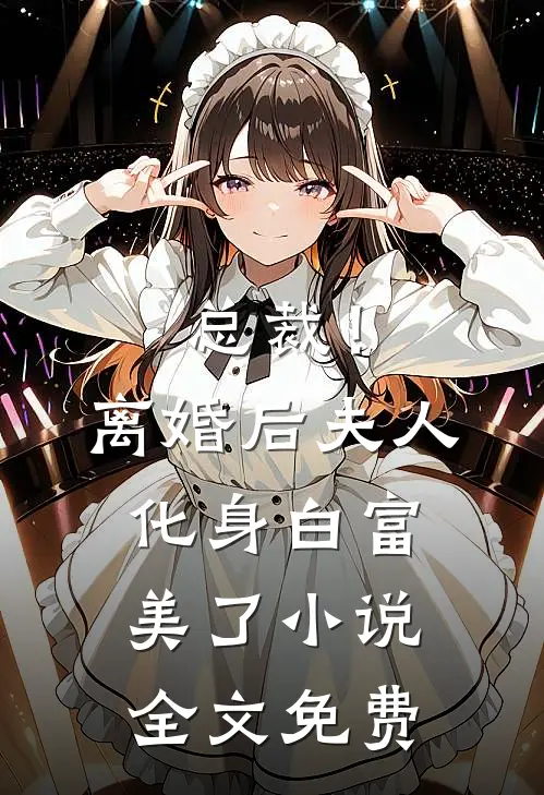 总裁!离婚后,夫人化身白富美了全文免费